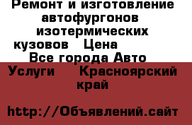 Ремонт и изготовление автофургонов, изотермических кузовов › Цена ­ 20 000 - Все города Авто » Услуги   . Красноярский край